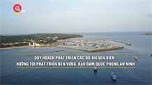 Quy hoạch phát triển các đô thị ven biển hướng tới phát triển bền vững, bảo đảm quốc phòng an ninh